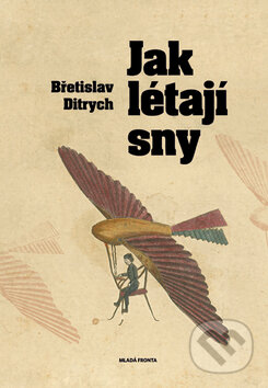 Kniha: Jak létají sny (Břetislav Ditrych). Mladá fronta, 2008 Kniha: Jak létají sny (Břetislav Ditrych). Mladá fronta, 2008