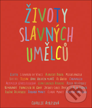 Kniha: Životy slavných umělců (Charlie Ayresová). Slovart CZ, 2008 Kniha: Životy slavných umělců (Charlie Ayresová). Slovart CZ, 2008