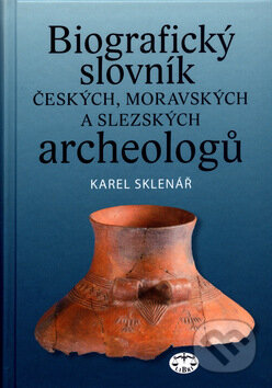 Kniha: Biografický slovník českých, moravských a slezských archeologů (Karel Sklenář). Libri Kniha: Biografický slovník českých, moravských a slezských archeologů (Karel Sklenář). Libri