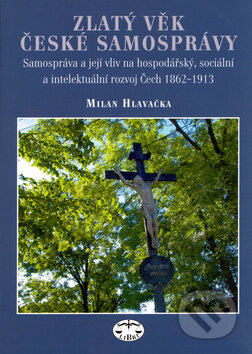 Kniha: Zlatý věk české samosprávy 1862 - 1913 (Milan Hlavačka). Libri Kniha: Zlatý věk české samosprávy 1862 - 1913 (Milan Hlavačka). Libri