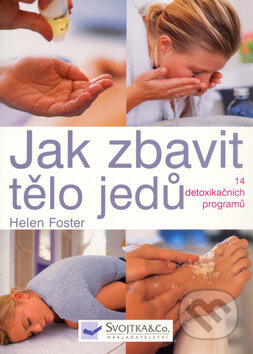 Kniha: Jak zbavit tělo jedů (Helen Foster). Svojtka&Co., 2006 Kniha: Jak zbavit tělo jedů (Helen Foster). Svojtka&Co., 2006