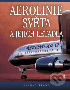 Kniha: Aerolinie světa a jejich letadla (Jeremy Flack). Naše vojsko CZ Kniha: Aerolinie světa a jejich letadla (Jeremy Flack). Naše vojsko CZ