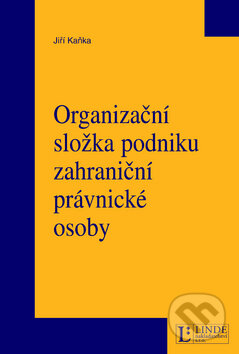 Kniha: Organizační složka podniku zahraniční právnické osoby (Jiří Kaňka). Linde Kniha: Organizační složka podniku zahraniční právnické osoby (Jiří Kaňka). Linde