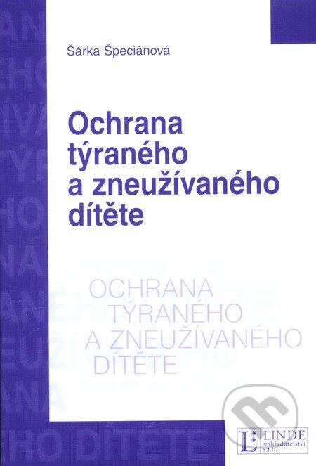 Kniha: Ochrana týraného a zneužívaného dítěte (Šárka Špeciánová). Linde Kniha: Ochrana týraného a zneužívaného dítěte (Šárka Špeciánová). Linde
