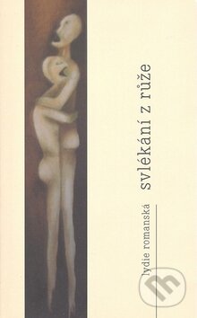 Kniha: Svlékání z růže (Lydie Romanská). Montanex Kniha: Svlékání z růže (Lydie Romanská). Montanex