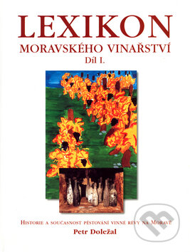 Kniha: Lexikon moravského vinařství I. (Petr Doležal). Petr Doležal, 2001 Kniha: Lexikon moravského vinařství I. (Petr Doležal). Petr Doležal, 2001