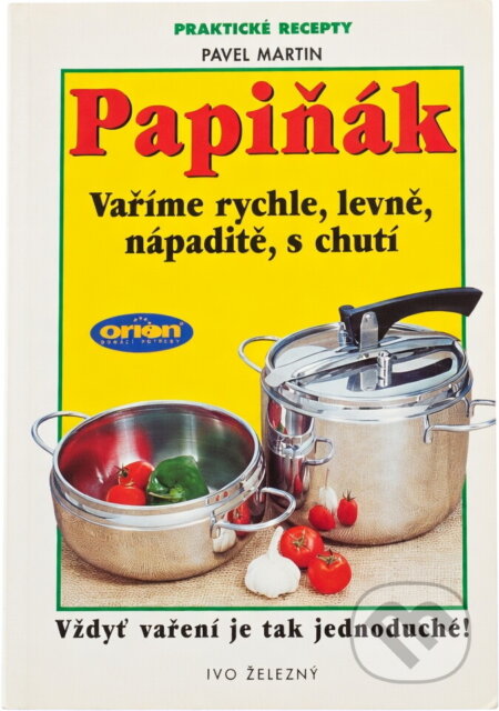 Kniha: Papiňák Vaříme rychle, levně, nápaditě, s chutí (Pavel Martin). , 2000 Kniha: Papiňák Vaříme rychle, levně, nápaditě, s chutí (Pavel Martin). , 2000