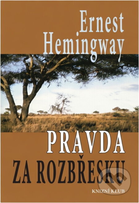 Kniha: Pravda za rozbřesku (Ernest Hemingway). Knižní klub Kniha: Pravda za rozbřesku (Ernest Hemingway). Knižní klub