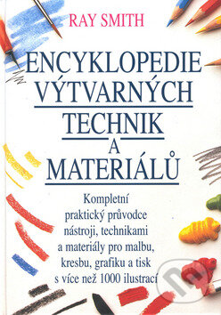 Kniha: Encyklopedie výtvarných technik a materiálů (Ray Smith). Slovart CZ, 2000 Kniha: Encyklopedie výtvarných technik a materiálů (Ray Smith). Slovart CZ, 2000