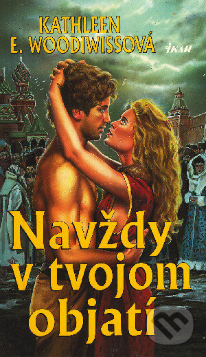 Kniha: Navždy v tvojom objatí (Kathleen E. Woodiwiss). Ikar, 1999 Kniha: Navždy v tvojom objatí (Kathleen E. Woodiwiss). Ikar, 1999