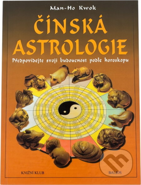 Kniha: Čínská astrologie (Man-Ho Kwok). Knižní klub Kniha: Čínská astrologie (Man-Ho Kwok). Knižní klub