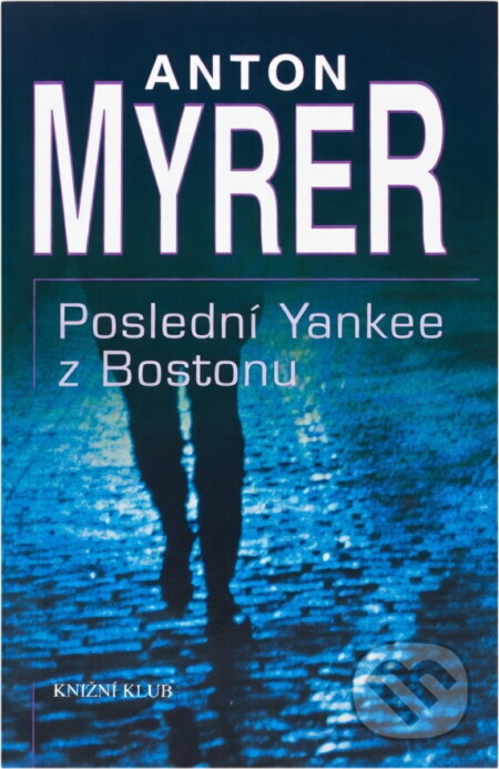 Kniha: Poslední Yankee z Bostonu (Anton Myrer). Knižní klub, 2001 Kniha: Poslední Yankee z Bostonu (Anton Myrer). Knižní klub, 2001