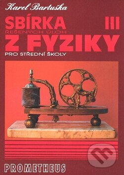 Kniha: Sbírka řešených úloh z fyziky pro střední školy III. (K. Bartuška). Spoločnosť Prometheus, 2008 Kniha: Sbírka řešených úloh z fyziky pro střední školy III. (K. Bartuška). Spoločnosť Prometheus, 2008