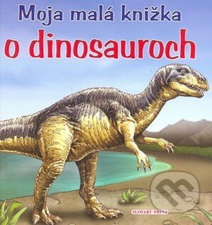 Kniha: Moja malá knižka o dinosauroch (Slovart Print). Slovart Print, 2008 Kniha: Moja malá knižka o dinosauroch (Slovart Print). Slovart Print, 2008