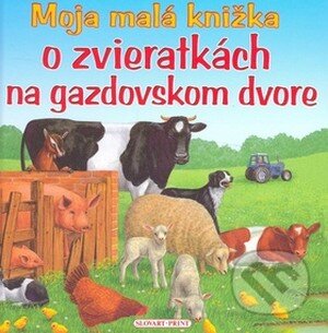 Kniha: Moja malá knižka o zvieratkách na gazdovskom dvore (Slovart Print). Slovart Print, 2008 Kniha: Moja malá knižka o zvieratkách na gazdovskom dvore (Slovart Print). Slovart Print, 2008