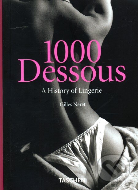 Kniha: 1000 Dessous - A History of Lingerie (Gilles Néret). Taschen, 2008 Kniha: 1000 Dessous - A History of Lingerie (Gilles Néret). Taschen, 2008