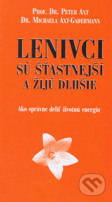 Kniha: Lenivci sú štastnejší a žijú dlhšie (Peter Axt a kolektiv). Ottovo nakladatelství Kniha: Lenivci sú štastnejší a žijú dlhšie (Peter Axt a kolektiv). Ottovo nakladatelství