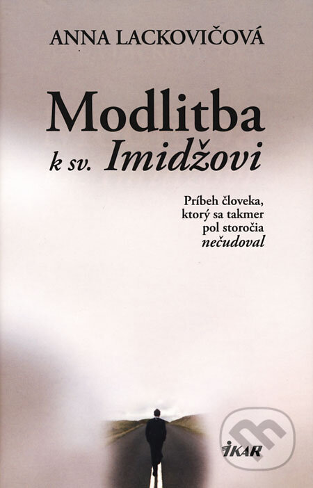Kniha: Modlitba k sv. Imidžovi (Anna Lackovičová). Ikar, 2008 Kniha: Modlitba k sv. Imidžovi (Anna Lackovičová). Ikar, 2008