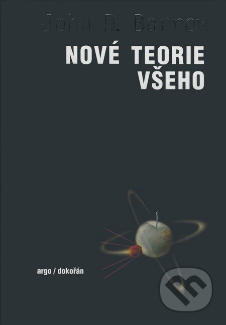 Kniha: Nové teorie všeho (John D. Barrow). Argo, Dokořán, 2008 Kniha: Nové teorie všeho (John D. Barrow). Argo, Dokořán, 2008