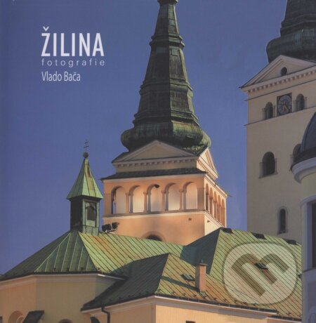 Kniha: Žilina - fotografie (Vlado Bača). Photography Factory, 2008 Kniha: Žilina - fotografie (Vlado Bača). Photography Factory, 2008