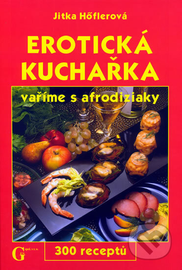 Kniha: Erotická kuchařka (Jitka Hőflerová). Gen, 2005 Kniha: Erotická kuchařka (Jitka Hőflerová). Gen, 2005