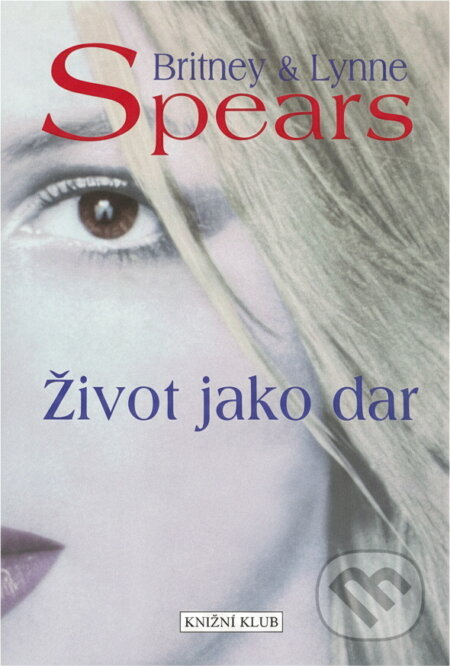 Kniha: Život jako dar (Britney Spears a Lynne Spears). Knižní klub, 2002 Kniha: Život jako dar (Britney Spears a Lynne Spears). Knižní klub, 2002