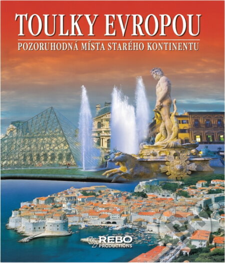 Kniha: Toulky Evropou - Pozoruhodná místa starého kontinentu (autorů Kolektiv). Rebo, 2008 Kniha: Toulky Evropou - Pozoruhodná místa starého kontinentu (autorů Kolektiv). Rebo, 2008