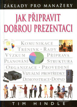 Kniha: Jak připravit dobrou prezentaci (Tim Hindle). Slovart CZ, 2001 Kniha: Jak připravit dobrou prezentaci (Tim Hindle). Slovart CZ, 2001