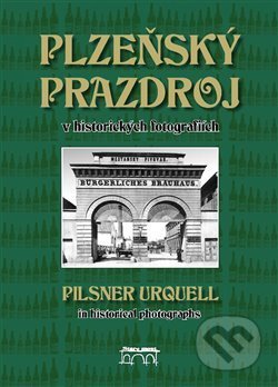 Kniha: Plzeňský Prazdroj v historických fotografiích (Lucie Steinbachová). Starý most, 2017 Kniha: Plzeňský Prazdroj v historických fotografiích (Lucie Steinbachová). Starý most, 2017