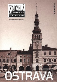 Kniha: Zmizelá Morava-Ostrava (Boleslav Navrátil). Paseka, 2007 Kniha: Zmizelá Morava-Ostrava (Boleslav Navrátil). Paseka, 2007