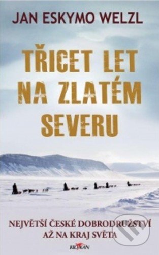 Kniha: Třicet let na zlatém severu (Jan Welzl). Alpress, 2019 Kniha: Třicet let na zlatém severu (Jan Welzl). Alpress, 2019