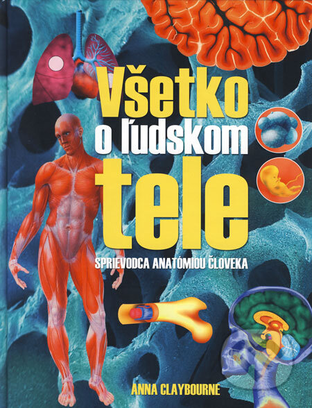 Kniha: Všetko o ľudskom tele (Anna Claybourne). Ottovo nakladateľstvo, 2009 Kniha: Všetko o ľudskom tele (Anna Claybourne). Ottovo nakladateľstvo, 2009