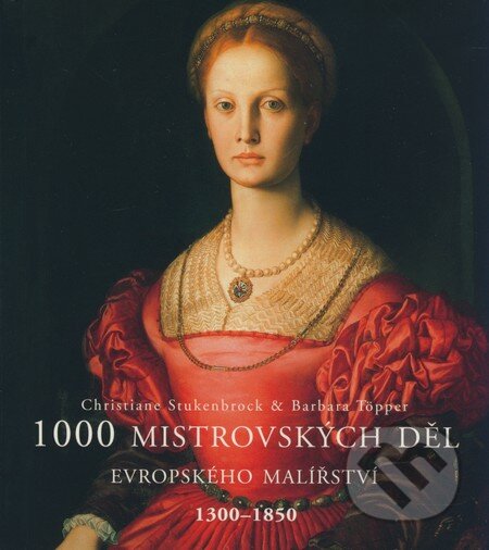 Kniha: 1000 mistrovských děl evropského malířství 1300 - 1850 (Barbara Töpper a Christiane Stuckenbrock). Slovart CZ, 2008 Kniha: 1000 mistrovských děl evropského malířství 1300 - 1850 (Barbara Töpper a Christiane Stuckenbrock). Slovart CZ, 2008