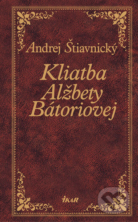 Kniha: Kliatba Alžbety Báthoryovej (Andrej Štiavnický). Ikar, 2008 Kniha: Kliatba Alžbety Báthoryovej (Andrej Štiavnický). Ikar, 2008