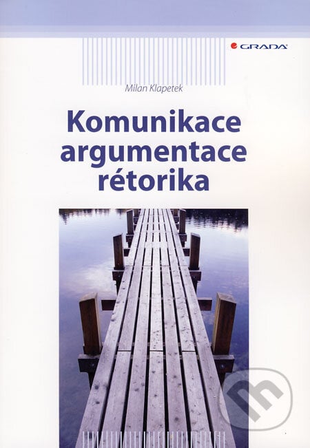 Komunikace, argumentace, rétorika - Milan Klapetek, Grada, 2008