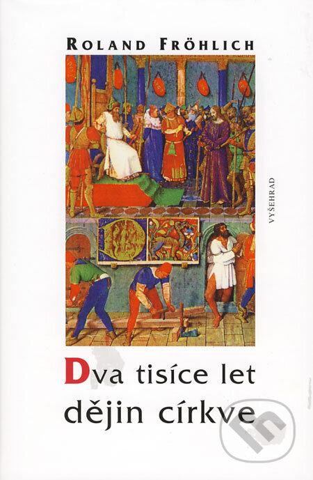 Kniha: Dva tisíce let dějin církve (Roland Fröhlich). Vyšehrad, 2008 Kniha: Dva tisíce let dějin církve (Roland Fröhlich). Vyšehrad, 2008