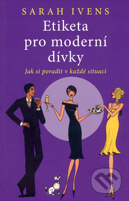 Kniha: Etiketa pro moderní dívky (Sarah Ivens). Pragma, 2008 Kniha: Etiketa pro moderní dívky (Sarah Ivens). Pragma, 2008