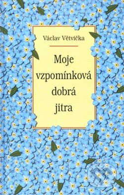 Kniha: Moje vzpomínková dobrá jitra (Václav Větvička). Vašut, 2004 Kniha: Moje vzpomínková dobrá jitra (Václav Větvička). Vašut, 2004