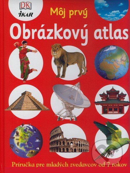 Kniha: Môj prvý Obrázkový atlas (Anita Graneri a Chris Oxlade). Ikar, 2008 Kniha: Môj prvý Obrázkový atlas (Anita Graneri a Chris Oxlade). Ikar, 2008
