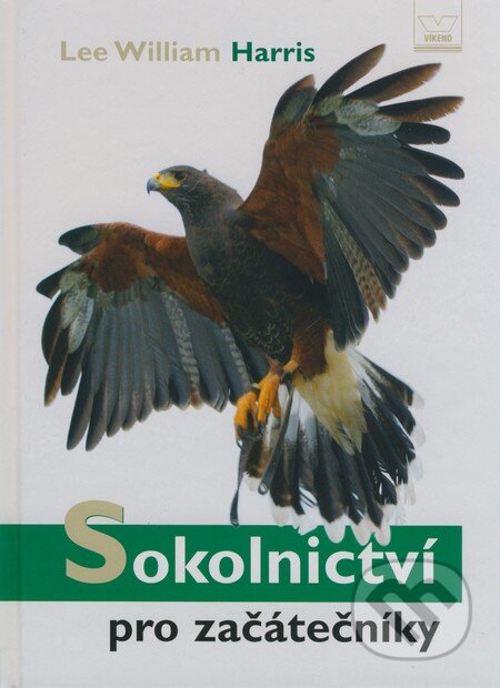 Kniha: Sokolnictví pro začátečníky (Lee William Harris). Víkend, 2008 Kniha: Sokolnictví pro začátečníky (Lee William Harris). Víkend, 2008