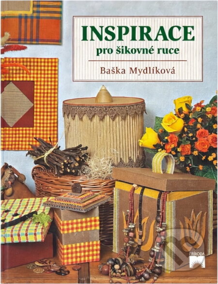 Kniha: Inspirace pro šikovné ruce (Baška Mydlíková). Príroda, 2000 Kniha: Inspirace pro šikovné ruce (Baška Mydlíková). Príroda, 2000