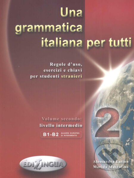 Kniha: Una Grammatica Italiana Per Tutti 2 (Alessandra Latino a Marida Muscolino). Edilingua, 2005 Kniha: Una Grammatica Italiana Per Tutti 2 (Alessandra Latino a Marida Muscolino). Edilingua, 2005