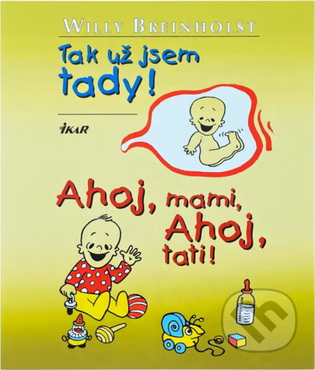 Kniha: Tak už jsem tady!Ahoj mami,ahoj tati! (Willy Breinholst). Ikar, 2002 Kniha: Tak už jsem tady!Ahoj mami,ahoj tati! (Willy Breinholst). Ikar, 2002