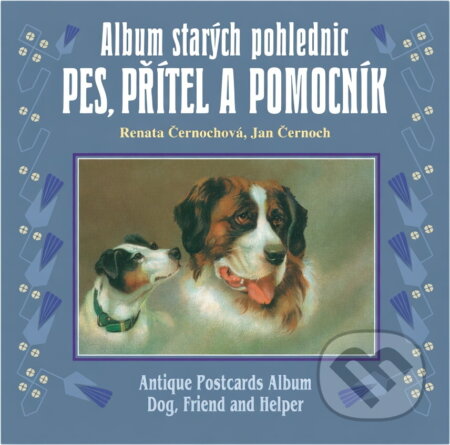 Kniha: Album starých pohlednic - Pes, přítel a pomocník (Renata Černochová a Jan Černoch). , 2003 Kniha: Album starých pohlednic - Pes, přítel a pomocník (Renata Černochová a Jan Černoch). , 2003