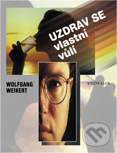 Kniha: Uzdrav se vlastní vůlí (Wolfgang Weikert). Knižní klub, 1998 Kniha: Uzdrav se vlastní vůlí (Wolfgang Weikert). Knižní klub, 1998
