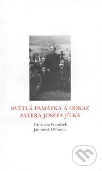 Kniha: Světlá památka a odkaz patera Josefa Jílka (František Hroznata). Dauphin, 2008 Kniha: Světlá památka a odkaz patera Josefa Jílka (František Hroznata). Dauphin, 2008