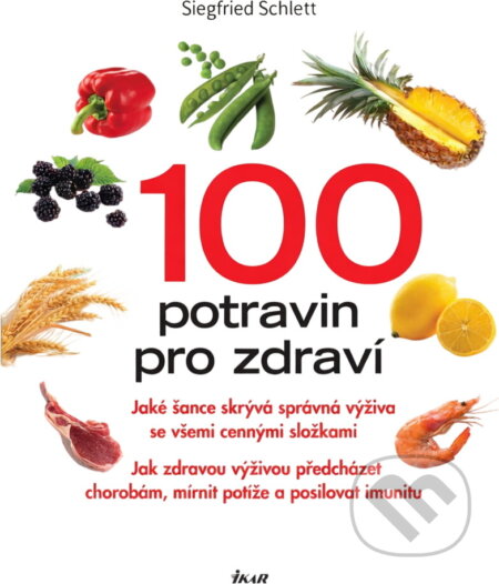Kniha: 100 potravin pro zdraví (Siegfried Schlett). Ikar, 2007 Kniha: 100 potravin pro zdraví (Siegfried Schlett). Ikar, 2007