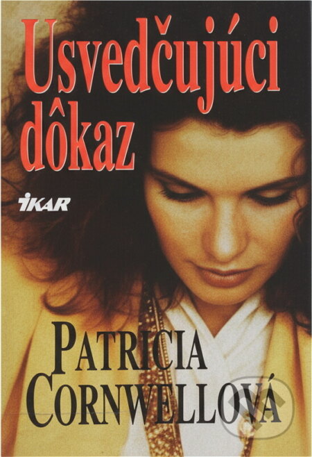 Kniha: Usvedčujúci dôkaz (Cornwellová Patricia a Patricia Cornwellová). Ikar Kniha: Usvedčujúci dôkaz (Cornwellová Patricia a Patricia Cornwellová). Ikar