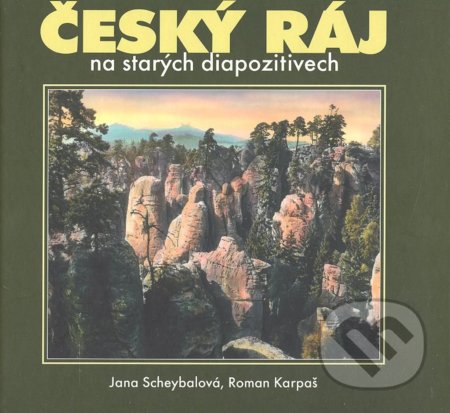 Kniha: Český ráj na starých diapozitivech (Jana Scheybalová a Roman Kašpar). , 2006 Kniha: Český ráj na starých diapozitivech (Jana Scheybalová a Roman Kašpar). , 2006