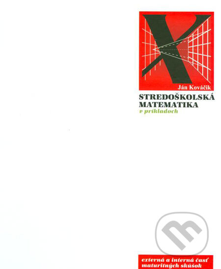 Kniha: Stredoškolská matematika v príkladoch (Ján Kováčik). Wolters Kluwer (Iura Edition), 2006 Kniha: Stredoškolská matematika v príkladoch (Ján Kováčik). Wolters Kluwer (Iura Edition), 2006